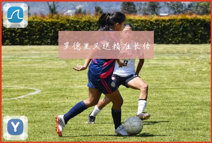 罗德里又送精准长传