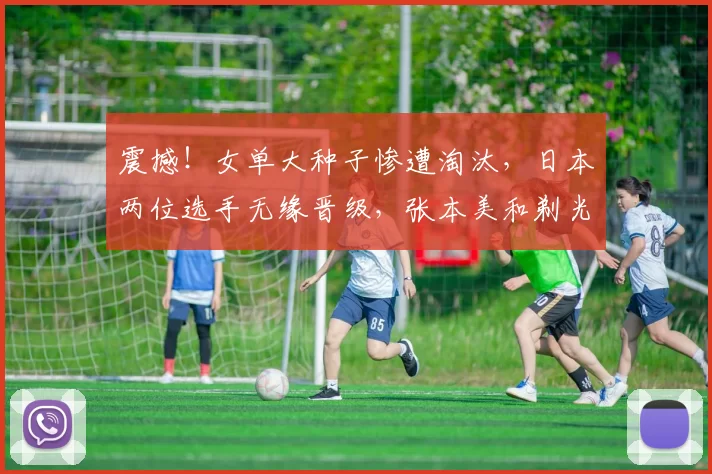 震撼！女单大种子惨遭淘汰，日本两位选手无缘晋级，张本美和剃光头造型引关注