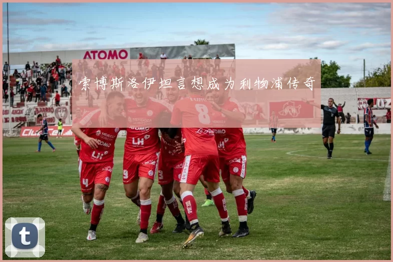 索博斯洛伊坦言想成为利物浦传奇