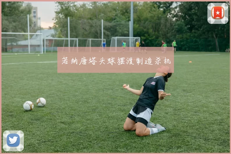 若纳唐塔头球摆渡制造杀机