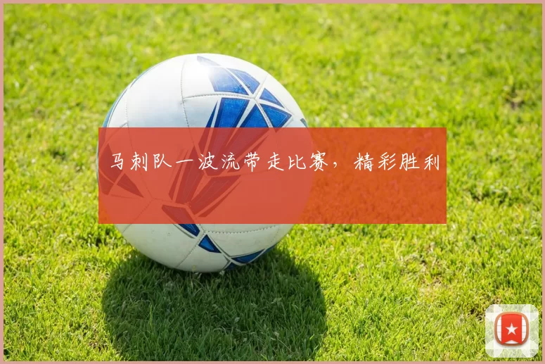 马刺队一波流带走比赛，精彩胜利